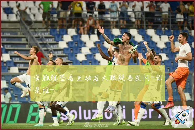 黄雅琼签名互动后大眼疑惑发问-你是谁-